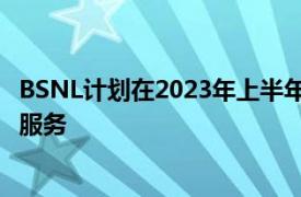 BSNL计划在2023年上半年左右使用自主研发的技术推出4G服务