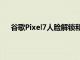 谷歌Pixel7人脸解锁和eSIM细节被PlayConsole泄露