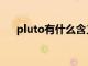 pluto有什么含义（pluto是什么意思）