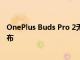 OnePlus Buds Pro 2无线耳塞被吹捧为2023年第一季度发布