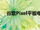 谷歌Pixel平板电脑可能支持手写笔输入