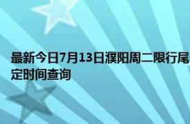 最新今日7月13日濮阳周二限行尾号、限行时间几点到几点限行限号最新规定时间查询