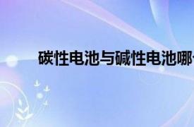 碳性电池与碱性电池哪个用的时间长（碳性电池）