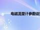 电磁流量计参数设置及读数（电磁流量计参数）