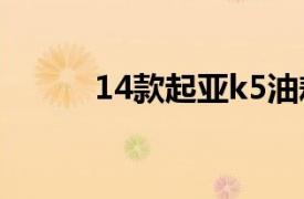 14款起亚k5油耗（起亚k5油耗）