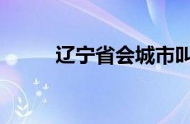 辽宁省会城市叫什么（辽宁省会）