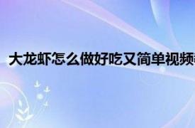 大龙虾怎么做好吃又简单视频教程（大龙虾怎么做好吃又简单）