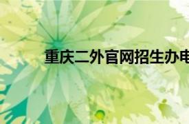 重庆二外官网招生办电话号码（重庆二外官网）