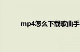 mp4怎么下载歌曲手机（MP4怎么下载歌曲）