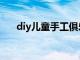 diy儿童手工俱乐部（diy手工俱乐部）