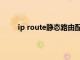 ip route静态路由配置命令（静态路由配置命令）