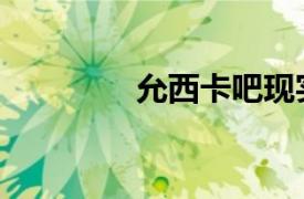 允西卡吧现实文（允西卡）