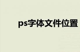 ps字体文件位置（ps字体文件夹在）