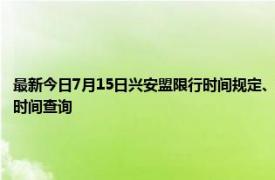 最新今日7月15日兴安盟限行时间规定、外地车限行吗、今天限行尾号限行限号最新规定时间查询