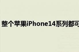 整个苹果iPhone14系列都可能获得120HzLTPOOLED面板