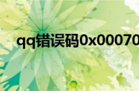 qq错误码0x00070001（0x00070001）