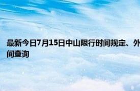 最新今日7月15日中山限行时间规定、外地车限行吗、今天限行尾号限行限号最新规定时间查询