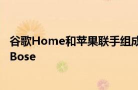 谷歌Home和苹果联手组成多房间标签团队来击败Sonos和Bose