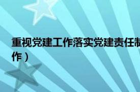 重视党建工作落实党建责任制党内政治生活有创新（重视党建工作）