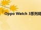 Oppo Watch 3系列将高通的最新技术与大电池相结合