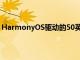 HarmonyOS驱动的50英寸型号将在该国以相同的价格零售