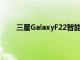 三星GalaxyF22智能手机的发布时间表和定价出现