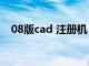 08版cad 注册机（2008cad注册机下载）