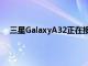 三星GalaxyA32正在接收带有OneUI4.1的Android12