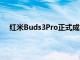 红米Buds3Pro正式成为红米AirDots3Pro的全球变体