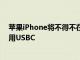 苹果iPhone将不得不在2024年底前放弃Lightning端口改用USBC