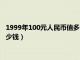 1999年100元人民币值多少钱一张zs（1999年100元人民币值多少钱）