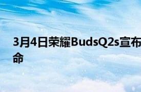 3月4日荣耀BudsQ2s宣布具有低游戏延迟和30小时电池寿命