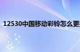 12530中国移动彩铃怎么更换彩铃（12530中国移动彩铃）