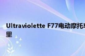 Ultraviolette F77电动摩托车的高端型号一次充电可行驶307公里