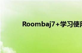 Roombaj7+学习使用戏剧性的摆臂设置拖地