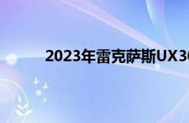 2023年雷克萨斯UX300eEV获得续航里程提升