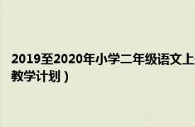 2019至2020年小学二年级语文上册教学计划（西师版小学二年级语文上册教学计划）