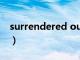 surrendered ourselves to（surrendered）