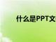 什么是PPT文件（什么是ppt文件）