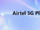 Airtel 5G Plus现已在古尔冈推出