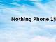 Nothing Phone 1将在两周内获得其安卓13 Beta