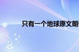 只有一个地球原文朗读（只有一个地球原文）