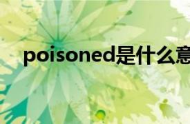 poisoned是什么意思中文（poisoned）