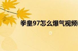 拳皇97怎么爆气视频教学（拳皇97怎么爆气）