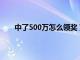 中了500万怎么领奖 双色球（中了500万怎么领奖）