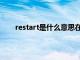 restart是什么意思在手机里（restart是什么意思）