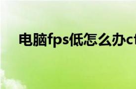 电脑fps低怎么办cf（电脑fps低怎么办）