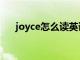 joyce怎么读英语发音（joyce怎么读）