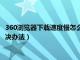 360浏览器下载速度慢怎么解决办法（360浏览器下载速度慢的解决办法）