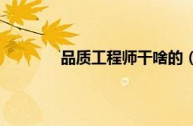 品质工程师干啥的（品质工程师任职条件）